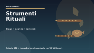 Strumenti rituali e sonori: come scegliere flauti, ocarine e rainstick per meditazione e cerimonia