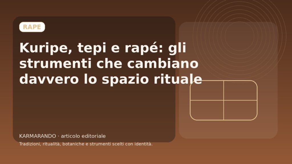 Kuripe, tepi e rapé: gli strumenti che cambiano davvero lo spazio rituale